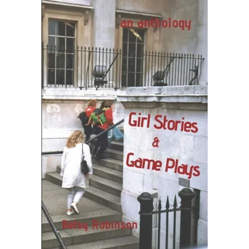 Girl Stories & Game Plays: An Anthology of Stories and Plays - Paperback