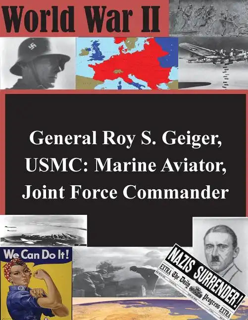 General Roy S. Geiger, USMC: Marine Aviator, Joint Force Commander - Paperback