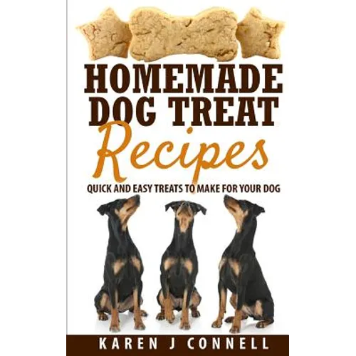 Homemade Dog Treat Recipes: Quick and Easy Treats to Make for Your Dog - Paperback