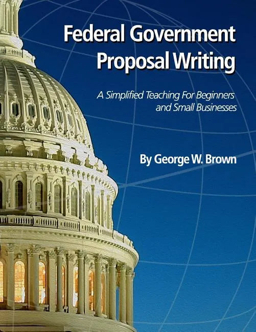 Federal Government Proposal Writing: Learn federal proposal writing from ground zero - Paperback