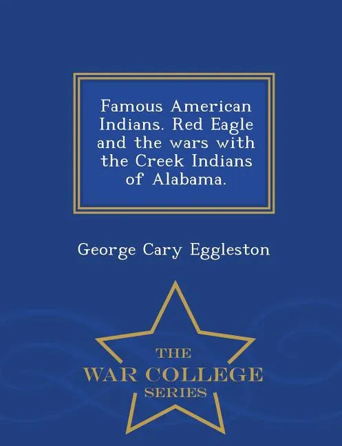 Famous American Indians. Red Eagle and the Wars with the Creek Indians of Alabama. - War College Series - Paperback