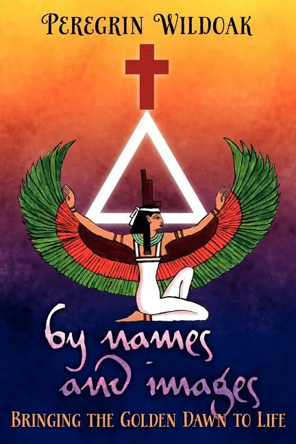 By Names and Images: Bringing the Golden Dawn to Life - Paperback