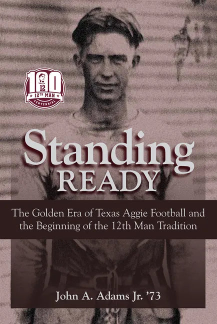 Standing Ready: The Golden Era of Texas Aggie Football and the Beginning of the 12th Man Tradition - Hardcover