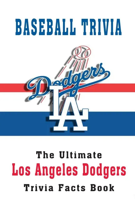 Baseball Trivia: The Ultimate Los Angeles Dodgers Trivia Facts Book: Hardball Team - Paperback