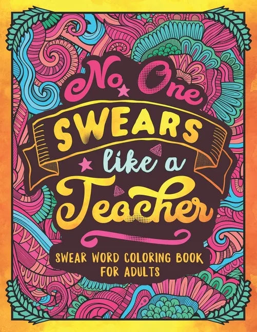 No One Swears Like a Teacher: Swear Word Coloring Book for Adults with Teaching Related Cussing - Paperback