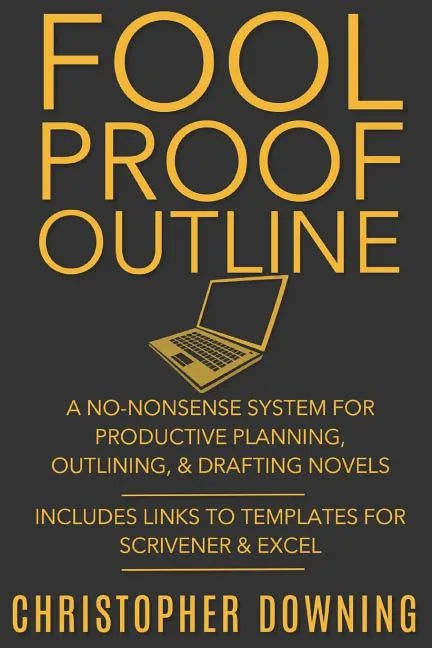 Fool Proof Outline: A No-Nonsense System for Productive Brainstorming, Outlining, & Drafting Novels - Paperback