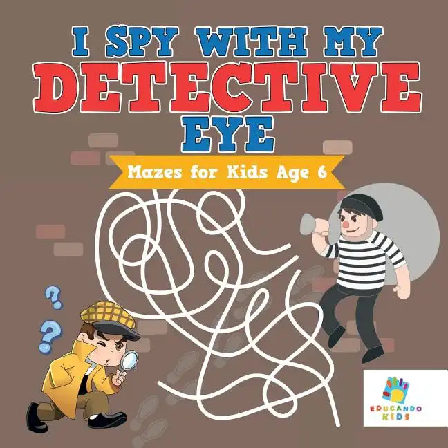 I Spy with My Detective Eye Mazes for Kids Age 6 - Paperback