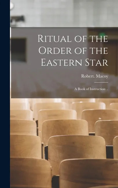 Ritual of the Order of the Eastern Star: A Book of Instruction .. - Hardcover