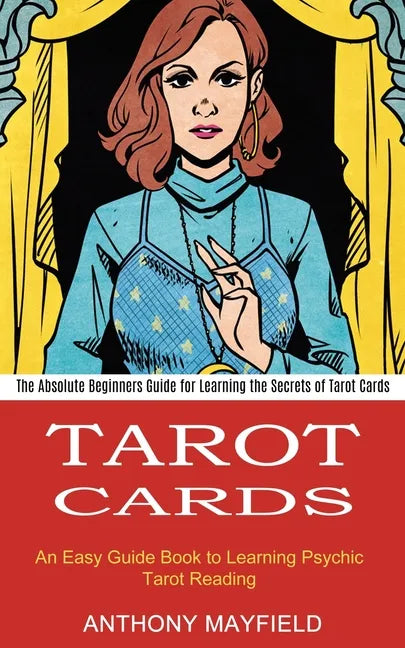 Tarot Cards: An Easy Guide Book to Learning Psychic Tarot Reading (The Absolute Beginners Guide for Learning the Secrets of Tarot Cards) - Paperback