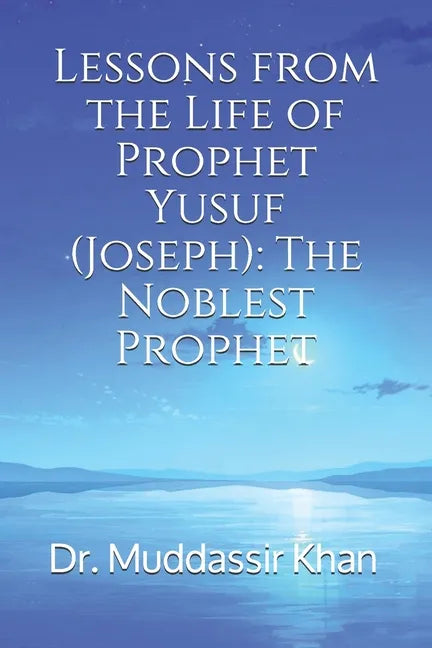 Lessons from the Life of Prophet Yusuf (Joseph): The Noblest Prophet - Paperback
