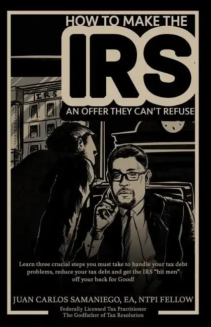 How To Make The IRS An Offer They Can't Refuse: Learn three cruicial steps you must take to handle your tax debt problems, reduce your tax debt and ge - Paperback