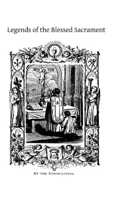 Legends of the Blessed Sacrament: Gathered From the History of the Church and the Lives of the Saints - Paperback