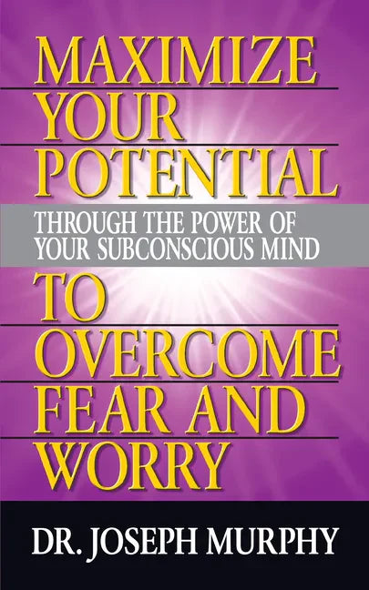 Maximize Your Potential Through the Power of Your Subconscious Mind to Overcome Fear and Worry - Paperback