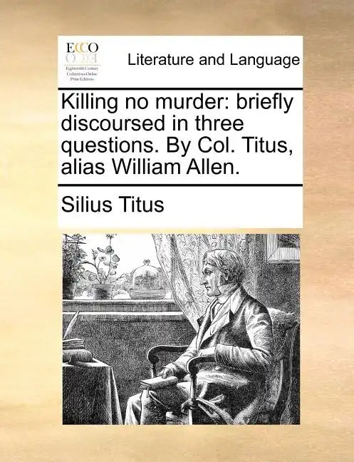 Killing No Murder: Briefly Discoursed in Three Questions. by Col. Titus, Alias William Allen. - Paperback