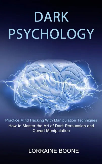 Dark Psychology: How to Master the Art of Dark Persuasion and Covert Manipulation (Practice Mind Hacking With Manipulation Techniques) - Paperback