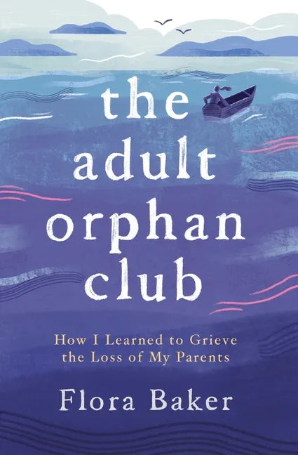 The Adult Orphan Club: How I Learned to Grieve the Loss of My Parents - Paperback