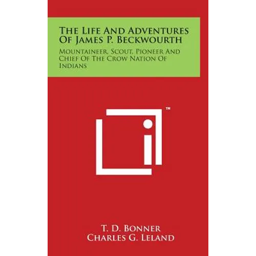 The Life And Adventures Of James P. Beckwourth: Mountaineer, Scout, Pioneer And Chief Of The Crow Nation Of Indians - Hardcover
