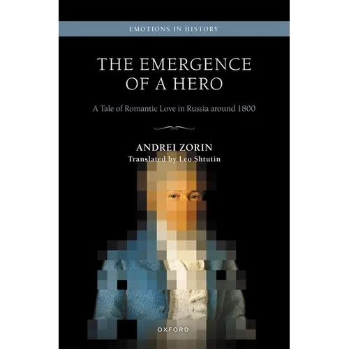 The Emergence of a Hero: A Tale of Romantic Love in Russia Around 1800 - Hardcover
