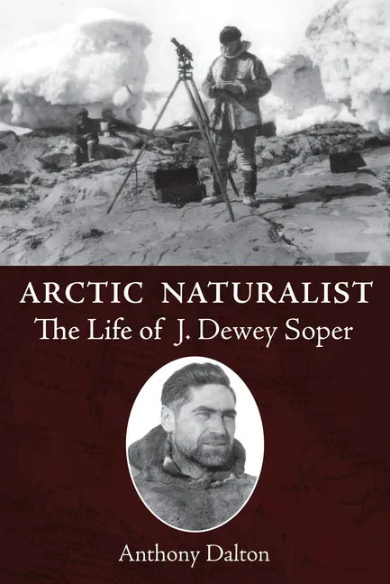 Arctic Naturalist: The Life of J. Dewey Soper - Paperback