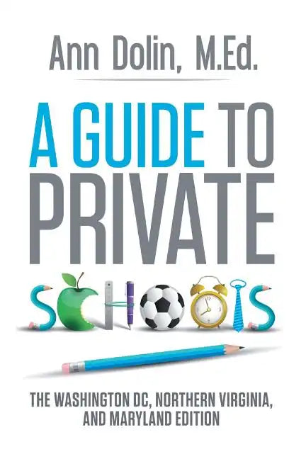 A Guide to Private Schools: The Washington, DC, Northern Virginia, and Maryland Edition - Paperback