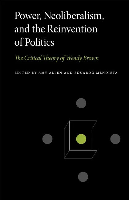 Power, Neoliberalism, and the Reinvention of Politics: The Critical Theory of Wendy Brown - Paperback