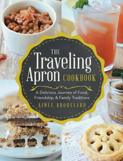 The Traveling Apron Cookbook: A Delicious Journey of Food, Friendship, & Family Traditions - Hardcover