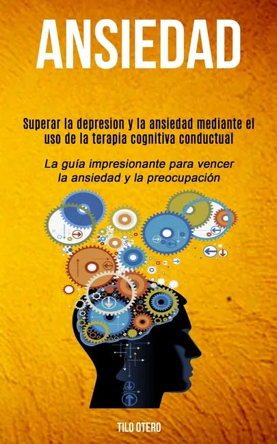 Ansiedad: Superar la depresion y la ansiedad mediante el uso de la terapia cognitiva conductual (La guía impresionante para venc - Paperback