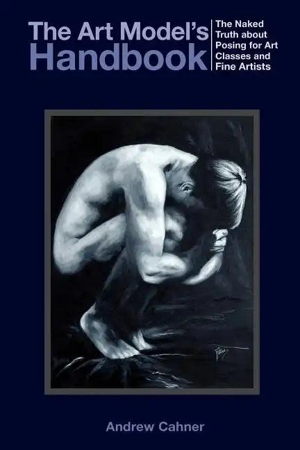 The Art Model's Handbook: The Naked Truth about Posing for Art Classes and Fine Artists - Paperback