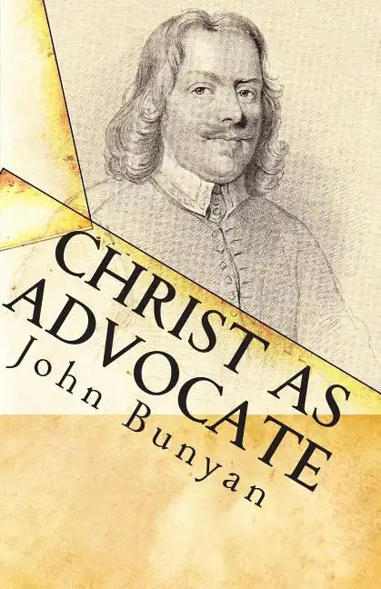 Christ as Advocate: The Work of Jesus Christ as an Advocate Clearly Explained and Largely Improved for the Benefit of All Believers - Paperback