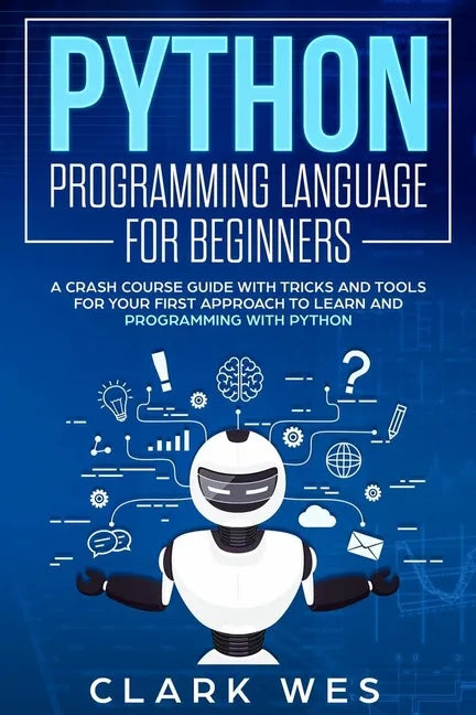 Python Programming Language for Beginners: A Crash Course Guide with Tricks and Tools for Your First Approach to Learn and Programming with Python - Paperback