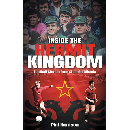 Inside the Hermit Kingdom: Football Stories from Stalinist Albania - Paperback