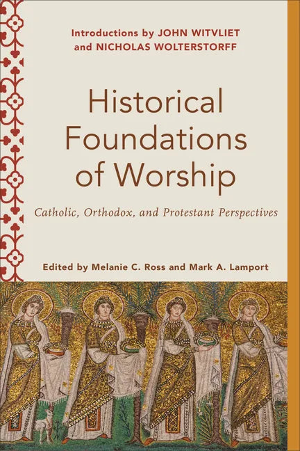 Historical Foundations of Worship: Catholic, Orthodox, and Protestant Perspectives - Paperback