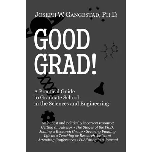 Good Grad!: A Practical Guide to Graduate School in the Sciences & Engineering - Paperback