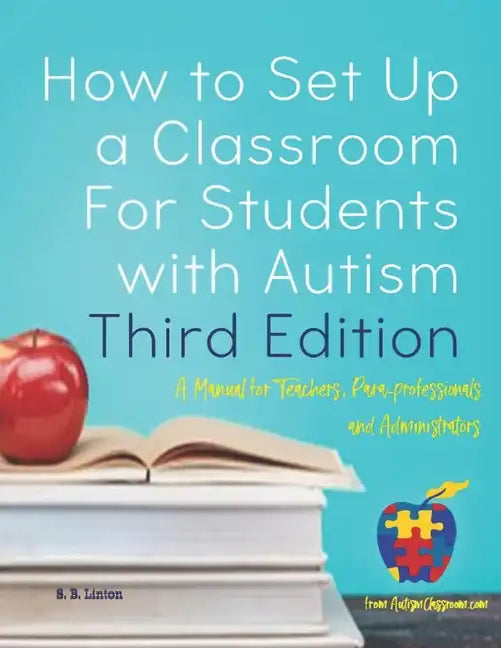 How to Set Up a Classroom For Students with Autism Third Edition: A Manual for Teachers, Para-professionals and Administrators From AutismClassroom.co - Paperback
