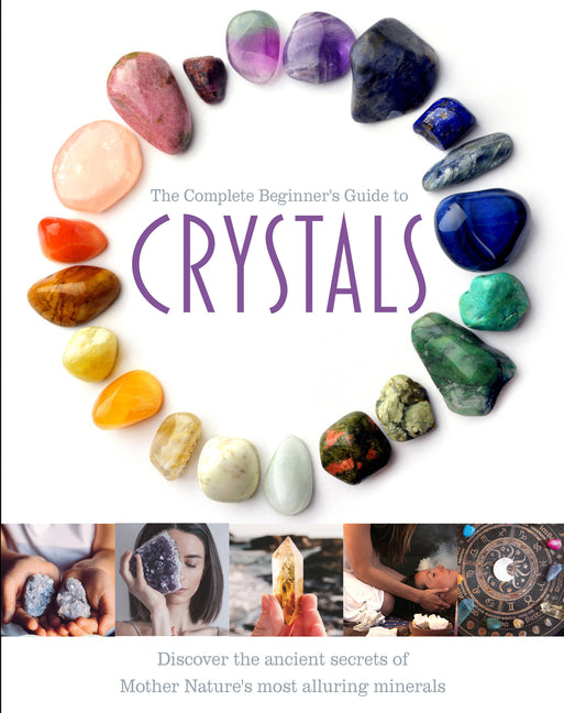 The Complete Beginner's Guide to Crystals - Hardcover