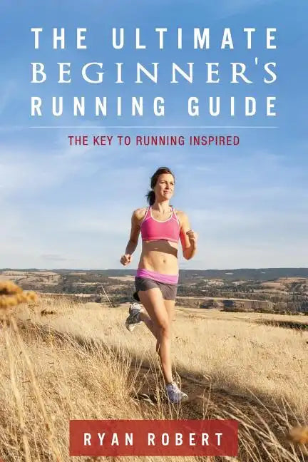 The Ultimate Beginners Running Guide: The Key To Running Inspired - Paperback