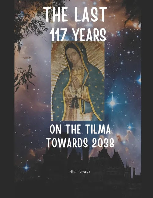 The Last 117 Years on the Tilma of Guadalupe Towards 2038 - Paperback