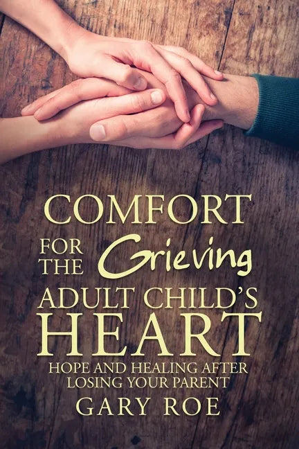 Comfort for the Grieving Adult Child's Heart: Hope and Healing After Losing Your Parent - Paperback