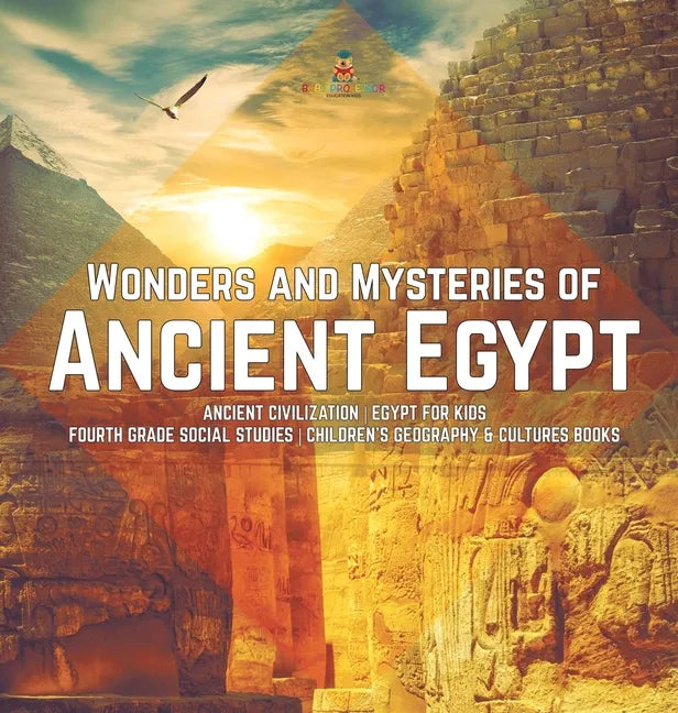 Wonders and Mysteries of Ancient Egypt Ancient Civilization Egypt for Kids Fourth Grade Social Studies Children's Geography & Cultures Books - Hardcover