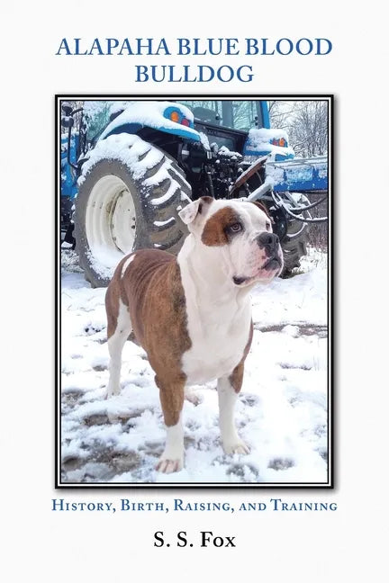 Alapaha Blue Blood Bulldog: History, Birth, Raising, and Training - Paperback