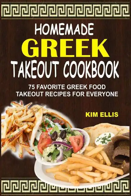Homemade Greek Takeout Cookbook: 75 Favorite Greek Foods Takeout Recipes For Everyone - Paperback