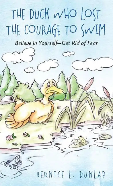 The Duck Who Lost The Courage To Swim: Believe in Yourself - Get Rid of Fear - Hardcover