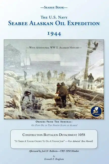 Seabee Book, The U.S. Navy Seabee Alaskan Oil Expedition 1944: With Additional Alaskan World War Two History, Construction Battalion Detachment 1058, - Paperback