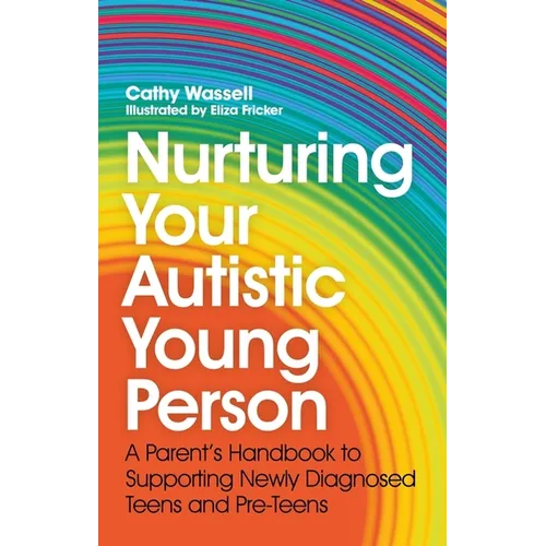 Nurturing Your Autistic Young Person: A Parent's Handbook to Supporting Newly Diagnosed Teens and Pre-Teens - Paperback
