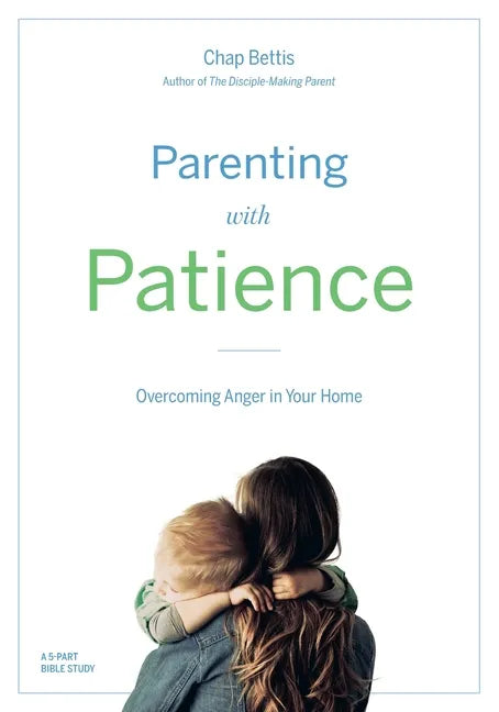 Parenting with Patience: Overcoming Anger in the Home (Participant Workbook) - Paperback