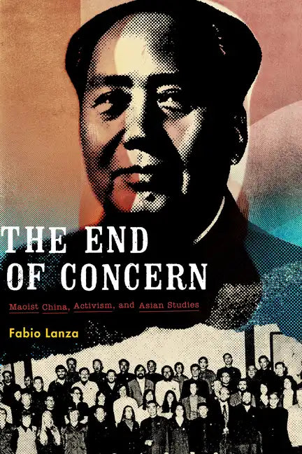 The End of Concern: Maoist China, Activism, and Asian Studies - Paperback