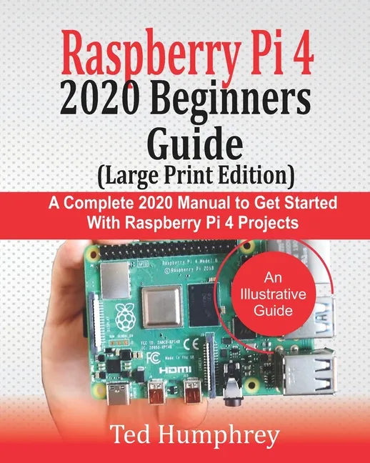 Raspberry Pi 4 2020 BEGINNERS Guide (LARGE PRINT EDITION): A Complete 2020 Manual to get started with Raspberry pi 4 Projects - Paperback