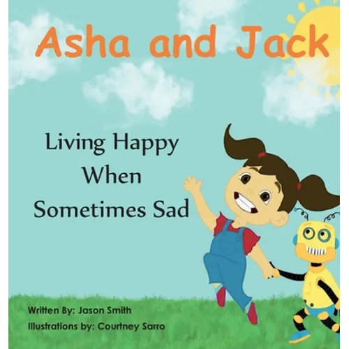 Asha and Jack Living Happy When Sometimes Sad - Hardcover