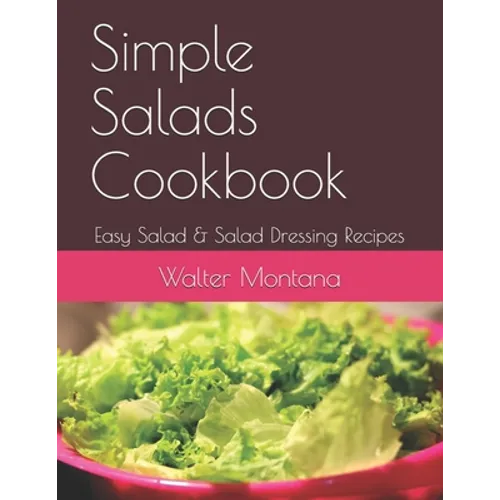 Simple Salads Cookbook: Easy Salad & Salad Dressing Recipes - Paperback
