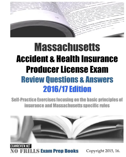 Massachusetts Accident & Health Insurance Producer License Exam Review Questions & Answers 2016/17 Edition: Self-Practice Exercises focusing on the ba - Paperback